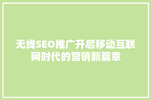 无线SEO推广开启移动互联网时代的营销新篇章