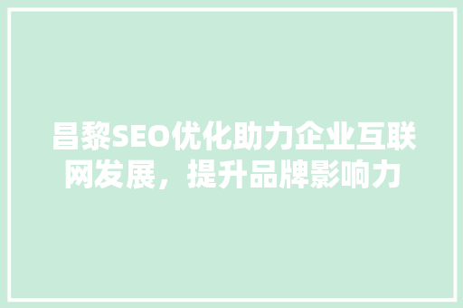 昌黎SEO优化助力企业互联网发展，提升品牌影响力