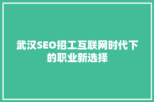 武汉SEO招工互联网时代下的职业新选择