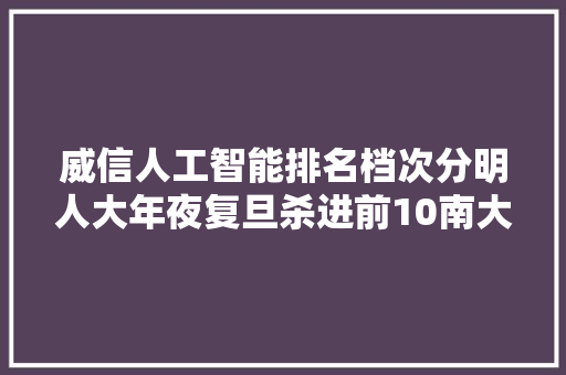 威信人工智能排名档次分明人大年夜复旦杀进前10南大年夜憾负浙大年夜