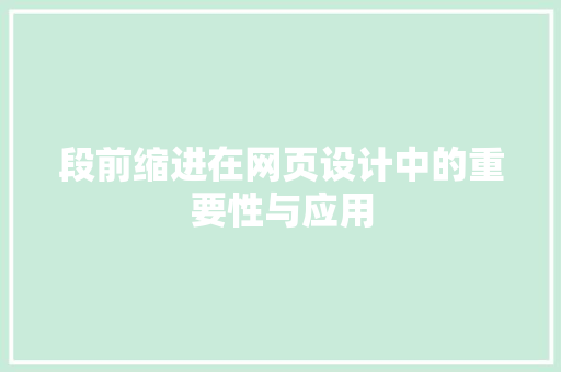 段前缩进在网页设计中的重要性与应用