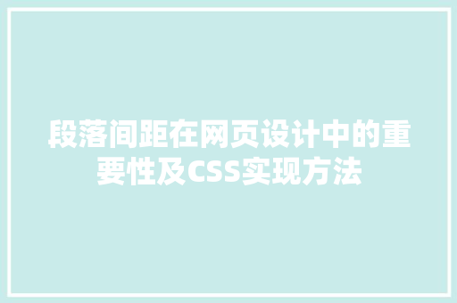 段落间距在网页设计中的重要性及CSS实现方法