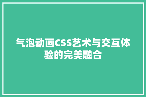 气泡动画CSS艺术与交互体验的完美融合