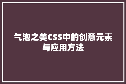 气泡之美CSS中的创意元素与应用方法