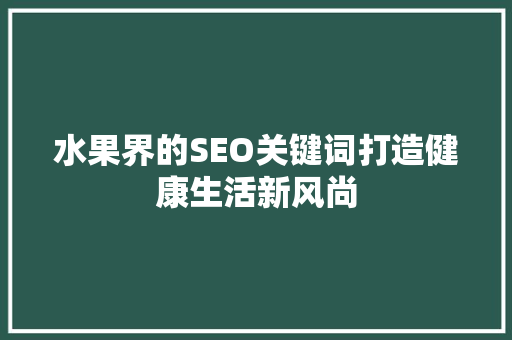 水果界的SEO关键词打造健康生活新风尚