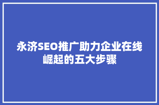 永济SEO推广助力企业在线崛起的五大步骤