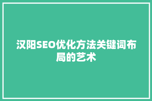 汉阳SEO优化方法关键词布局的艺术