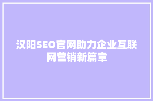 汉阳SEO官网助力企业互联网营销新篇章
