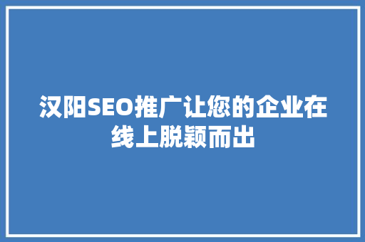 汉阳SEO推广让您的企业在线上脱颖而出
