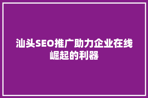 汕头SEO推广助力企业在线崛起的利器