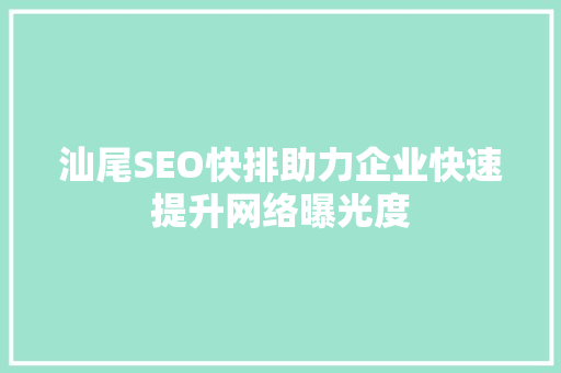 汕尾SEO快排助力企业快速提升网络曝光度