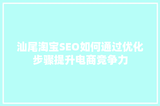 汕尾淘宝SEO如何通过优化步骤提升电商竞争力