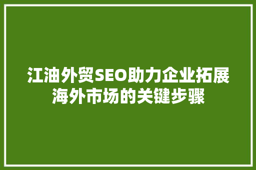 江油外贸SEO助力企业拓展海外市场的关键步骤