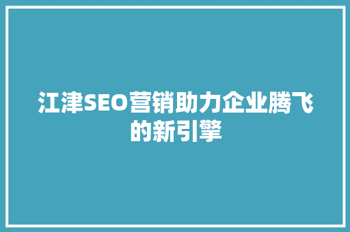 江津SEO营销助力企业腾飞的新引擎