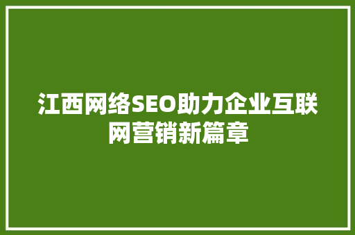江西网络SEO助力企业互联网营销新篇章