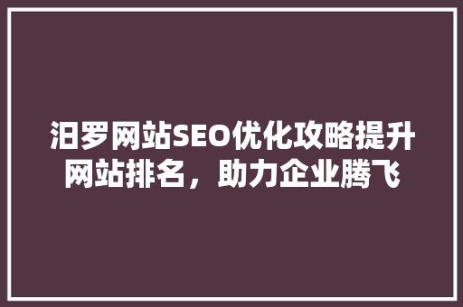汨罗网站SEO优化攻略提升网站排名，助力企业腾飞