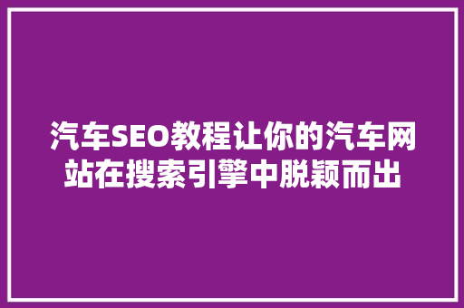汽车SEO教程让你的汽车网站在搜索引擎中脱颖而出