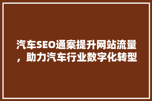 汽车SEO通案提升网站流量，助力汽车行业数字化转型