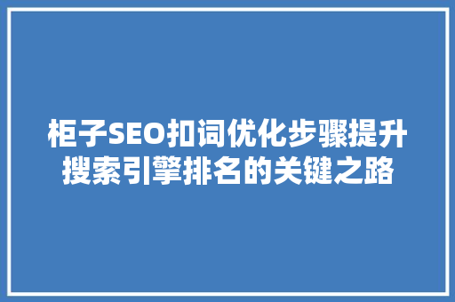 柜子SEO扣词优化步骤提升搜索引擎排名的关键之路