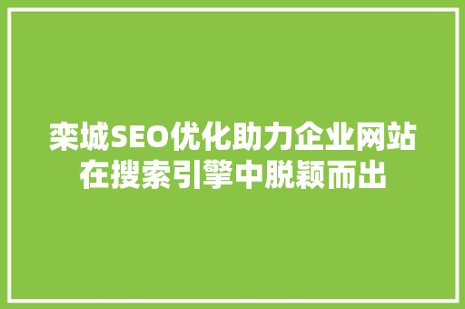 栾城SEO优化助力企业网站在搜索引擎中脱颖而出