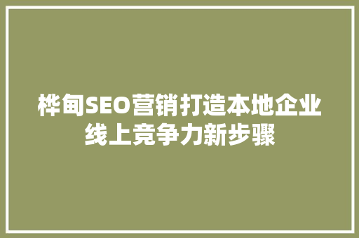 桦甸SEO营销打造本地企业线上竞争力新步骤