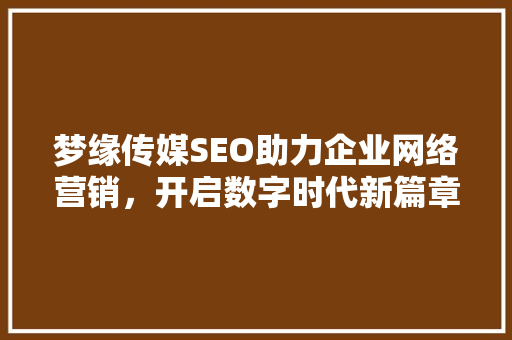 梦缘传媒SEO助力企业网络营销，开启数字时代新篇章