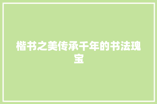 楷书之美传承千年的书法瑰宝