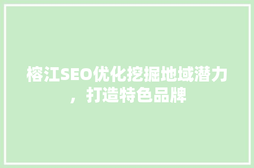 榕江SEO优化挖掘地域潜力，打造特色品牌
