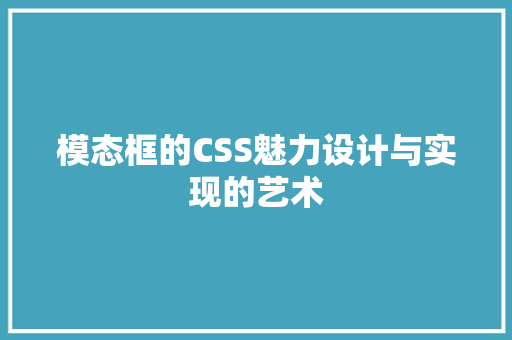 模态框的CSS魅力设计与实现的艺术