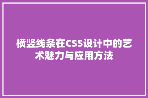 横竖线条在CSS设计中的艺术魅力与应用方法