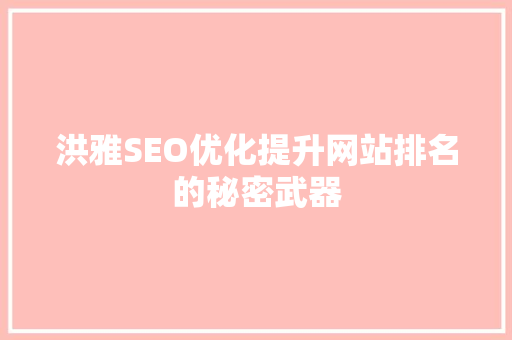 洪雅SEO优化提升网站排名的秘密武器
