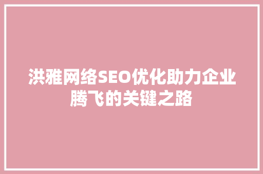 洪雅网络SEO优化助力企业腾飞的关键之路