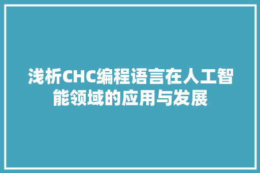 浅析CHC编程语言在人工智能领域的应用与发展