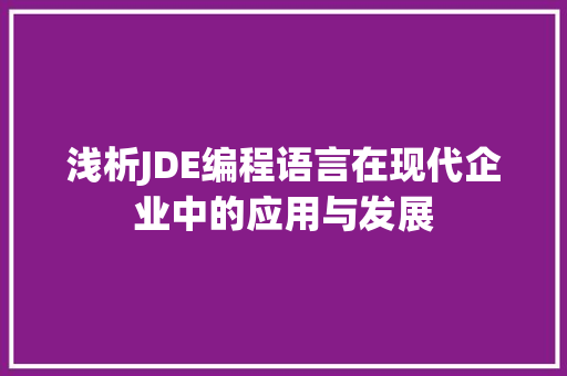 浅析JDE编程语言在现代企业中的应用与发展