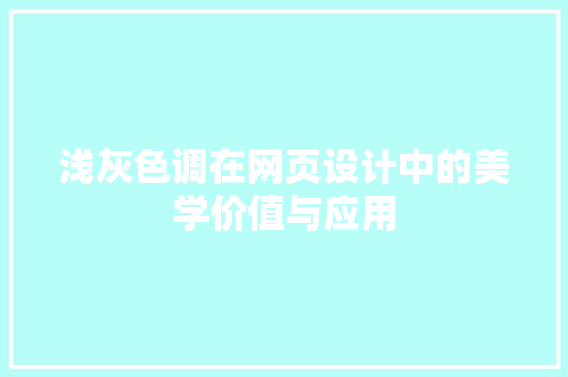 浅灰色调在网页设计中的美学价值与应用