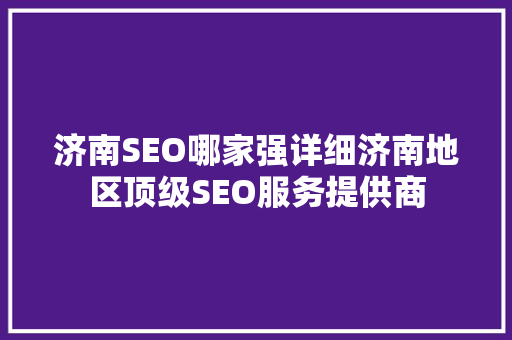济南SEO哪家强详细济南地区顶级SEO服务提供商