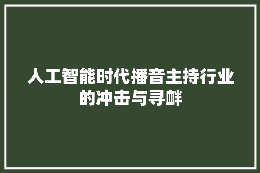 人工智能时代播音主持行业的冲击与寻衅