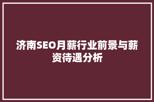 济南SEO月薪行业前景与薪资待遇分析