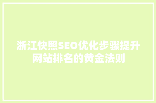 浙江快照SEO优化步骤提升网站排名的黄金法则