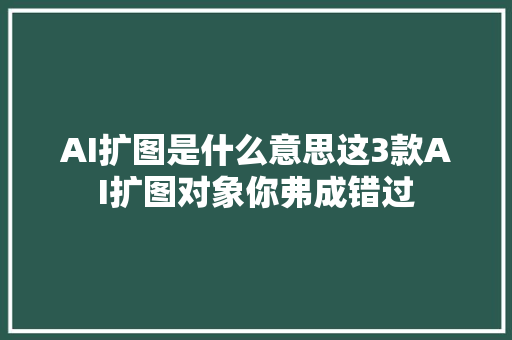 AI扩图是什么意思这3款AI扩图对象你弗成错过