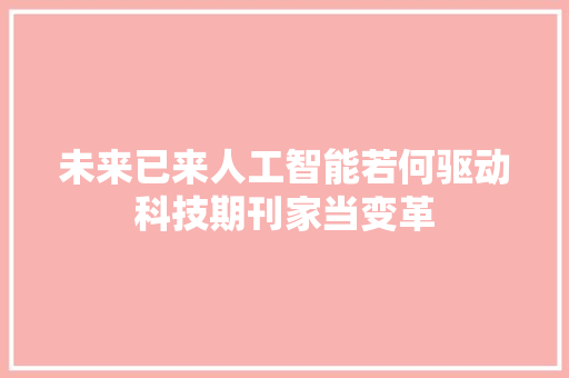 未来已来人工智能若何驱动科技期刊家当变革