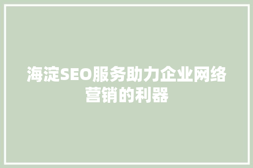 海淀SEO服务助力企业网络营销的利器