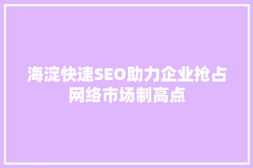 海淀快速SEO助力企业抢占网络市场制高点