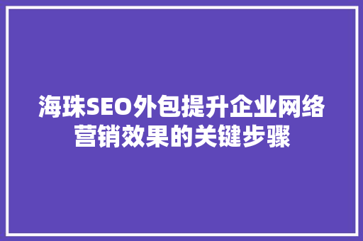 海珠SEO外包提升企业网络营销效果的关键步骤