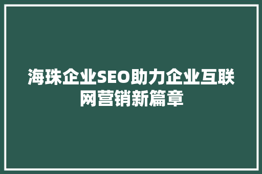 海珠企业SEO助力企业互联网营销新篇章