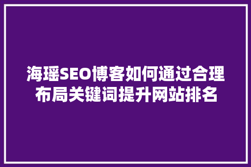 海瑶SEO博客如何通过合理布局关键词提升网站排名