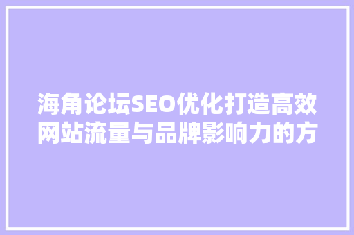海角论坛SEO优化打造高效网站流量与品牌影响力的方法