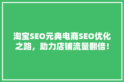 淘宝SEO元典电商SEO优化之路，助力店铺流量翻倍！