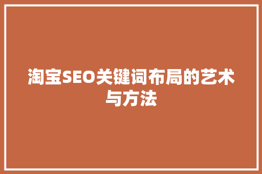 淘宝SEO关键词布局的艺术与方法