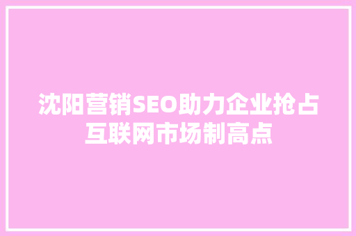 沈阳营销SEO助力企业抢占互联网市场制高点